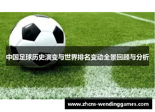 中国足球历史演变与世界排名变动全景回顾与分析