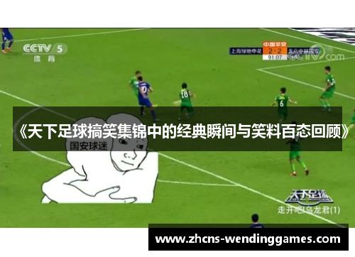 《天下足球搞笑集锦中的经典瞬间与笑料百态回顾》