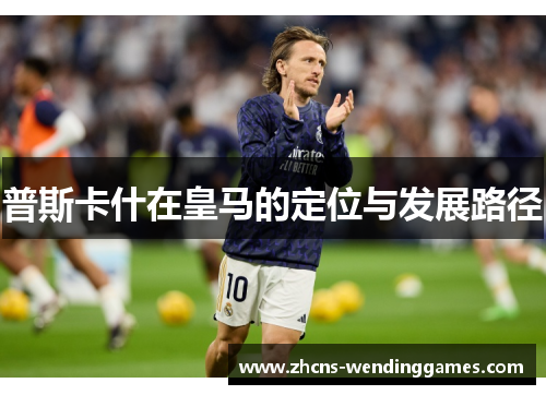 普斯卡什在皇马的定位与发展路径