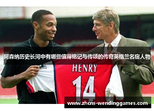 阿森纳历史长河中有哪些值得铭记与传颂的传奇英格兰名宿人物