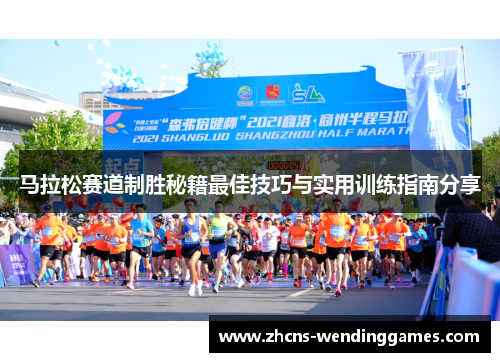 马拉松赛道制胜秘籍最佳技巧与实用训练指南分享 马拉松赛道制胜秘籍最佳技巧与实用训练指南分享