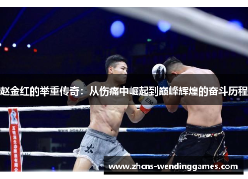 赵金红的举重传奇:从伤痛中崛起到巅峰辉煌的奋斗历程 赵金红的举重传奇:从伤痛中崛起到巅峰辉煌的奋斗历程