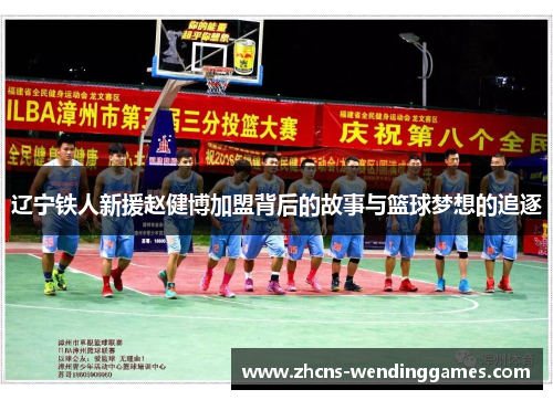 辽宁铁人新援赵健博加盟背后的故事与篮球梦想的追逐