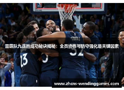 雷霆队九连胜成功秘诀揭秘:全员协作与防守强化是关键因素 雷霆队九连胜成功秘诀揭秘:全员协作与防守强化是关键因素