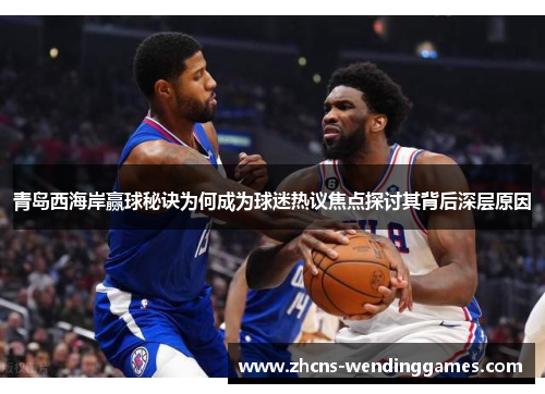 青岛西海岸赢球秘诀为何成为球迷热议焦点探讨其背后深层原因