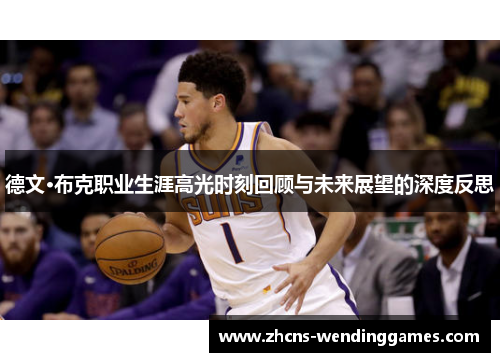 德文·布克职业生涯高光时刻回顾与未来展望的深度反思