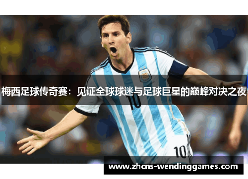 梅西足球传奇赛：见证全球球迷与足球巨星的巅峰对决之夜