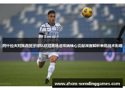 阿什拉夫对阵西班牙球队欧冠赛场进攻端核心贡献深度解析表现战术影响